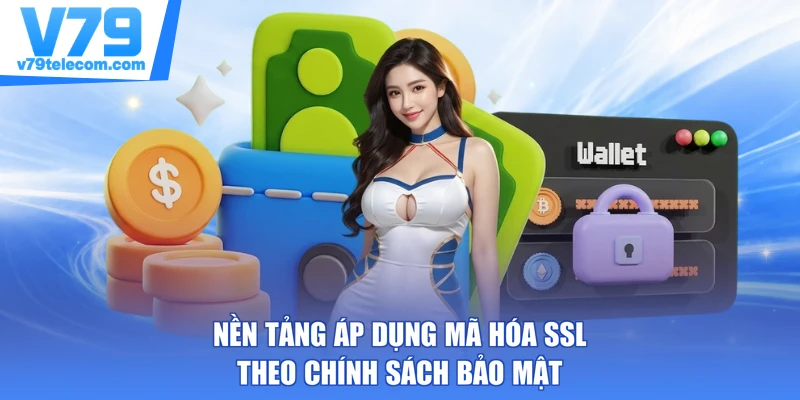 Nền tảng áp dụng mã hóa SSL theo chính sách bảo mật